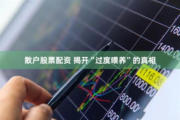 散户股票配资 揭开“过度喂养”的真相